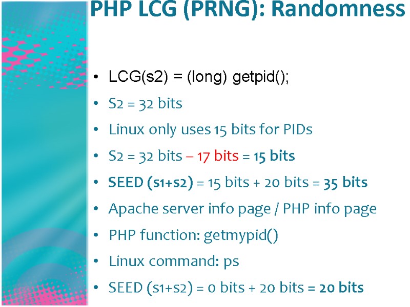 PHP LCG (PRNG): Randomness   LCG(s2) = (long) getpid();  S2 = 32